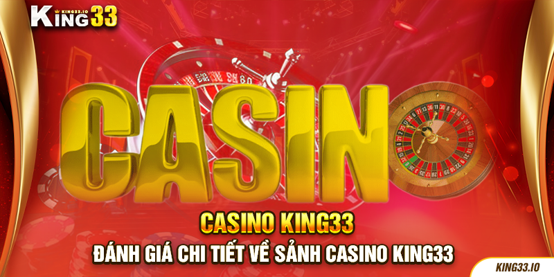 Đánh giá chi tiết về sảnh casino King33