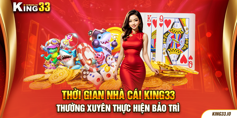 Thời gian nhà cái King33 thường xuyên thực hiện bảo trì