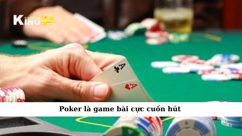 Poker là game bài cực cuốn hút