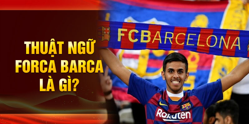 Thuật ngữ Forca Barca là gì?