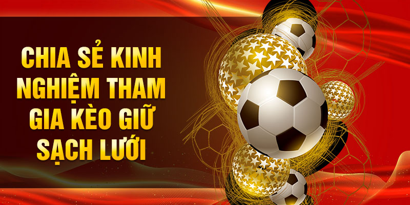 Chia sẻ kinh nghiệm tham gia kèo giữ sạch lưới