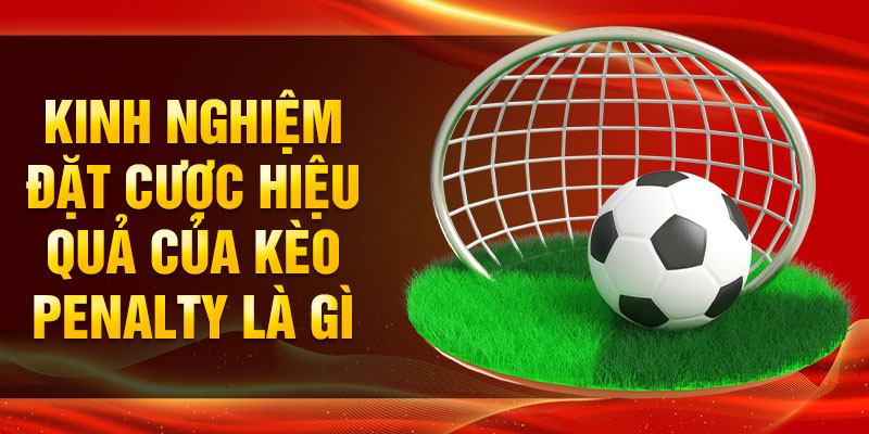 Kinh nghiệm đặt cược hiệu quả của kèo Penalty là gì